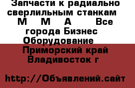 Запчасти к радиально-сверлильным станкам  2М55 2М57 2А554  - Все города Бизнес » Оборудование   . Приморский край,Владивосток г.